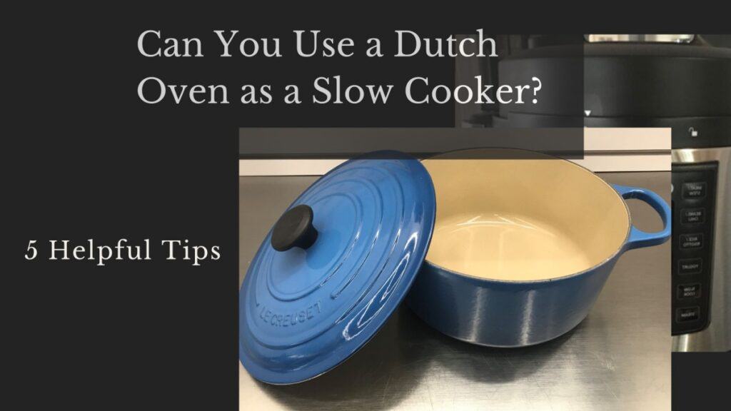 Can You Use a Dutch Oven as a Slow Cooker? 5 Helpful Tips