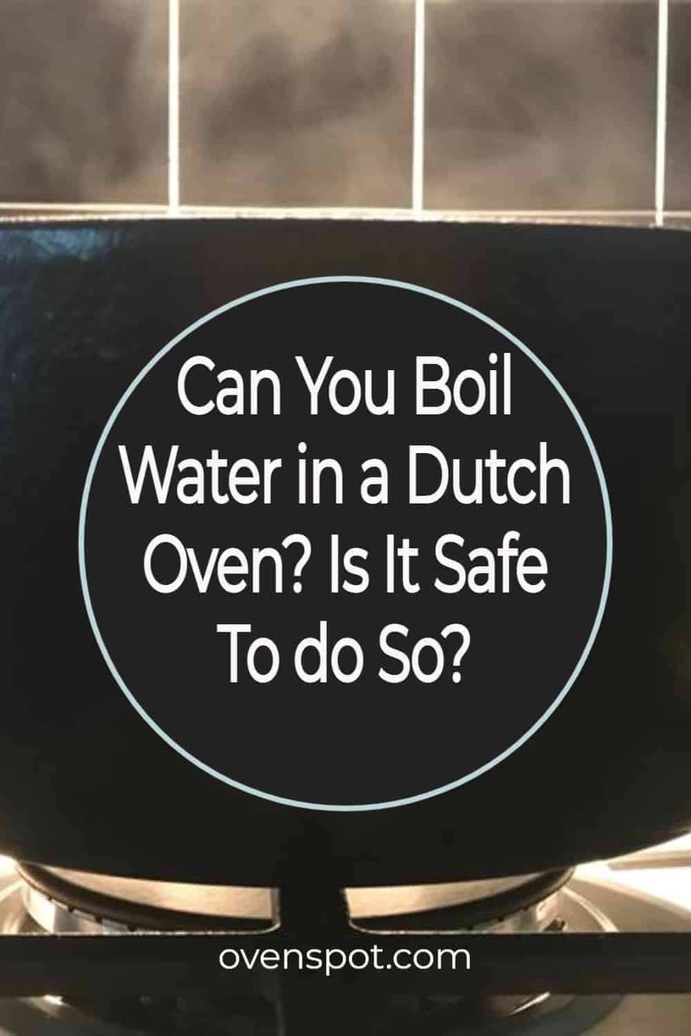 CanYouBoilWaterinaDutchOven_IsItSafeTodoSo PIN OvenSpot